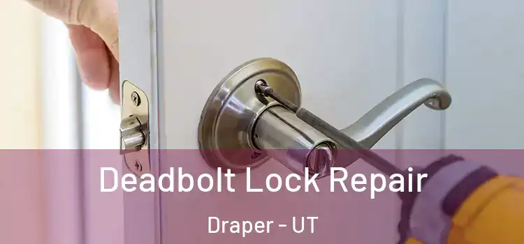  Deadbolt Lock Repair Draper - UT